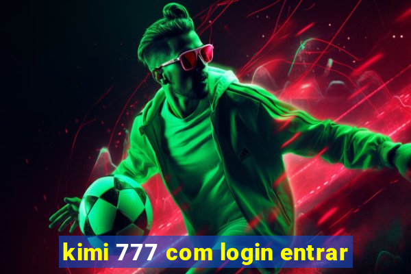 kimi 777 com login entrar